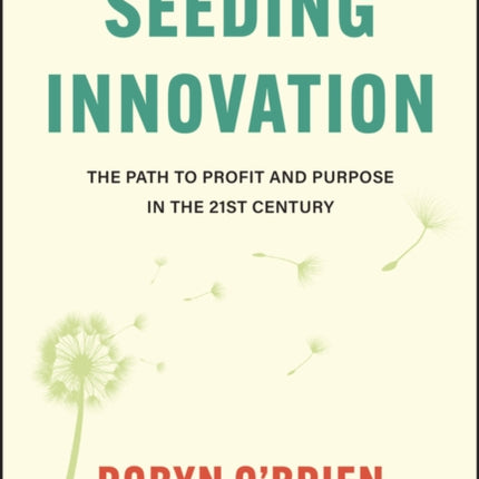 Seeding Innovation  The Path to Profit and Purpose in the 21st Century