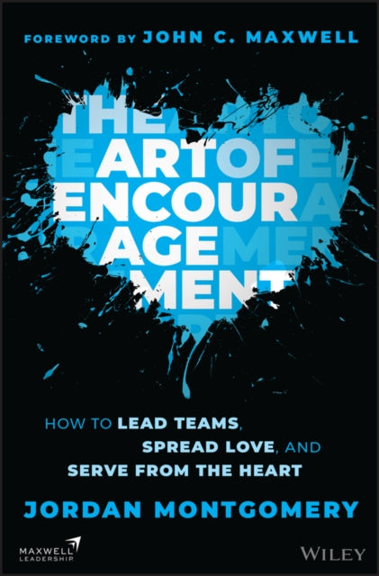 The Art of Encouragement  How to Lead Teams Spread Love and Serve from the Heart