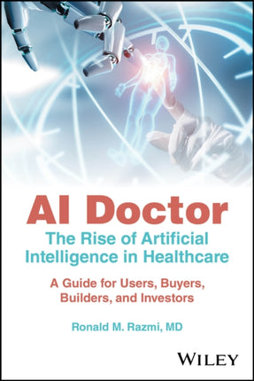 AI Doctor: The Rise of Artificial Intelligence in Healthcare - A Guide for Users, Buyers, Builders, and Investors