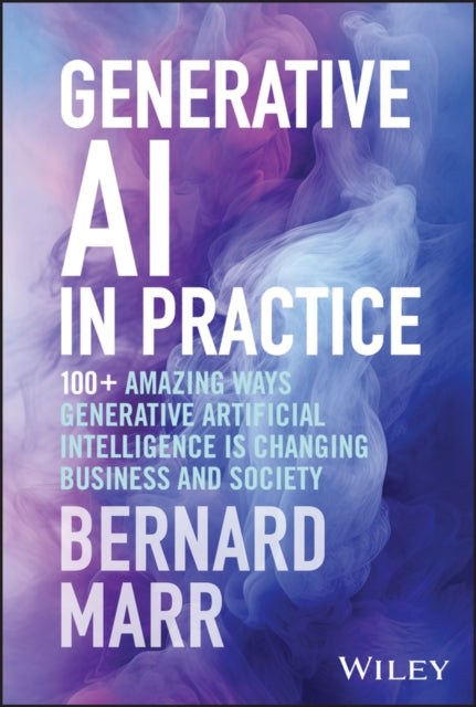 Generative AI in Practice  100 Amazing Ways Generative Artificial Intelligence Is Changing Business And Society