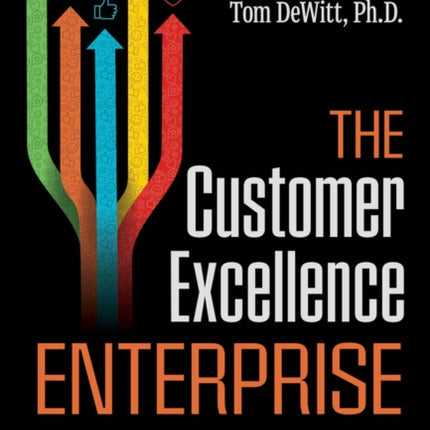 The Customer Excellence Enterprise A Playbook for  Creating Customers for Life