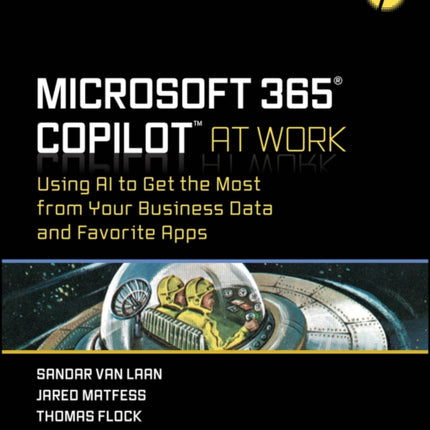 Microsoft 365 Copilot At Work  Using AI to Get the Most from Your Business Data and Favorite Apps