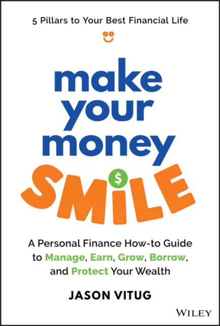 Make Your Money Smile  A Personal Finance Howto Guide to Manage Earn Grow Borrow and Protect Your Wealth