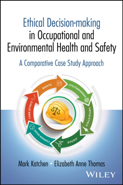 Ethical Decisionmaking in Environmental and Occup ational Health and Safety A Comparative Case Stud y Approach