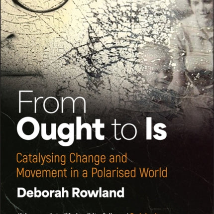 From Ought to Is Catalysing Change and Movement i n a Polarised world