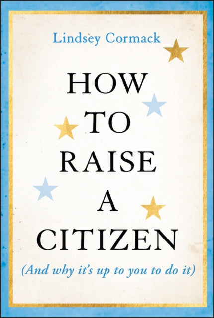 How to Raise a Citizen And Why Its Up to You to Do It