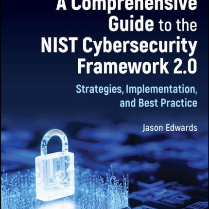 A Comprehensive Guide to the NIST Cybersecurity Framework 2.0  Strategies Implementation and Best Practice