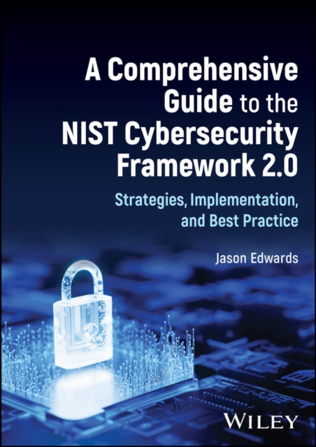 A Comprehensive Guide to the NIST Cybersecurity Framework 2.0  Strategies Implementation and Best Practice