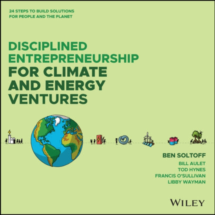 Disciplined Entrepreneurship for Climate and Energy Solutions 24 Steps to Build Solutions for People and the Planet