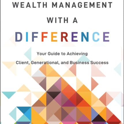 Wealth Management With a Difference Your Guide to  Achieving Client Generational and Business Succ ess