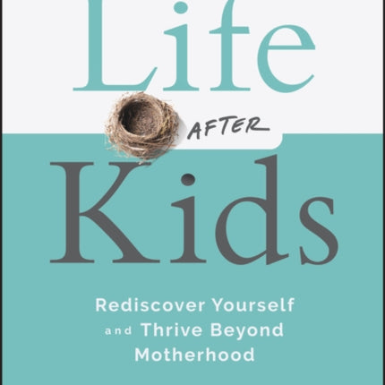 Life After Kids  Rediscover Yourself and Thrive B eyond Motherhood