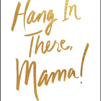 Hang in There Mama