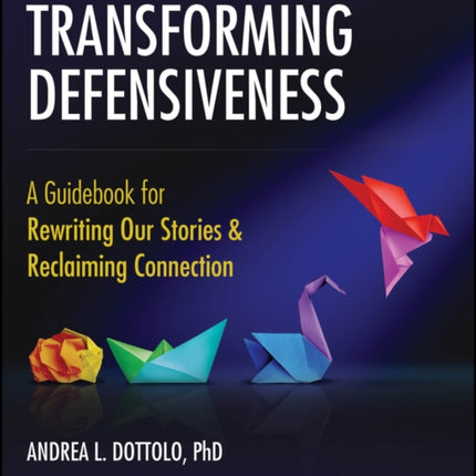 Exploring Defensiveness A Guidebook of Theory and  Action