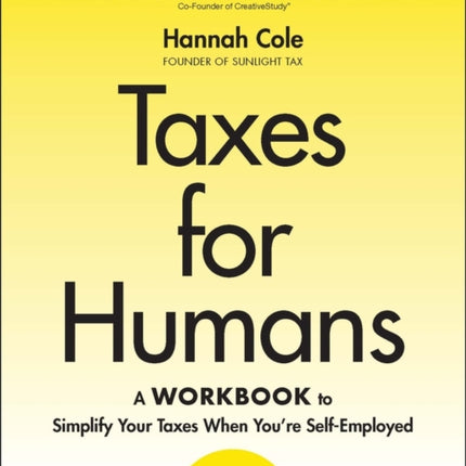 Taxes for Humans A Workbook to Simplify Your Taxe s When You8217re SelfEmployed