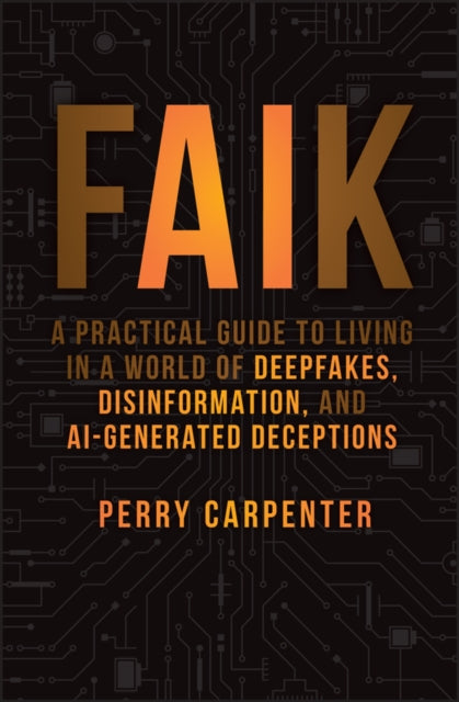 FAIK  A Practical Guide to Living in a World of Deepfakes Disinformation and AIGenerated Deceptions