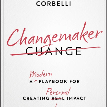 Changemaker A Modern Playbook for Creating Person al Impact and Transformational Change