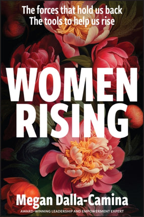 Women Rising The Forces That Hold Us Back. The Tools to Help Us Rise