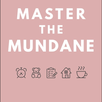 Master the Mundane How to Manage Life Home and