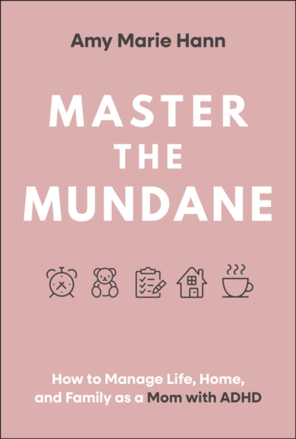 Master the Mundane How to Manage Life Home and