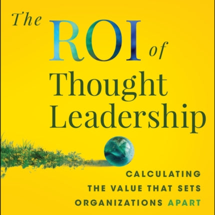 The ROI of Thought Leadership Calculating the Val