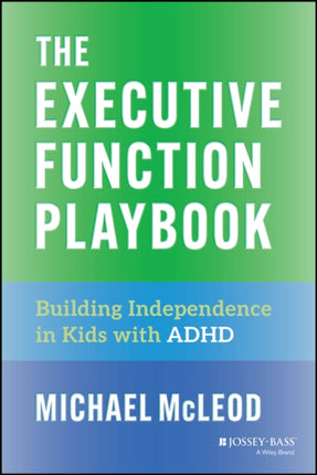 The Executive Function Playbook Building Independ ence in Kids with ADHD