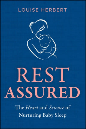 Rest Assured The Heart and Science of Nurturing B aby Sleep