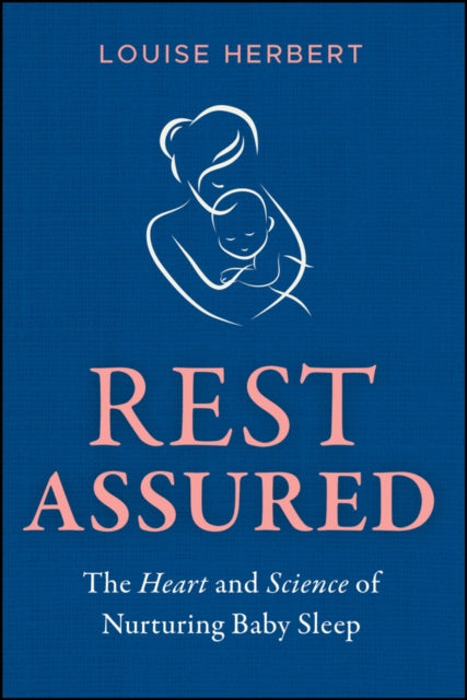 Rest Assured The Heart and Science of Nurturing B aby Sleep