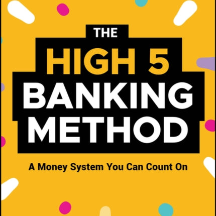 The High5 Banking MethodThe Missing Piece to Mas tering Your Personal Finances