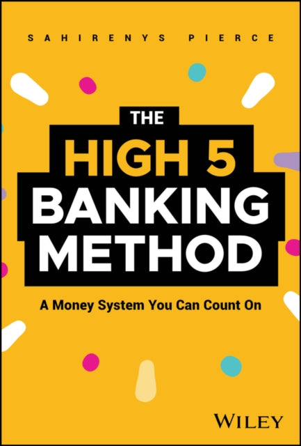 The High5 Banking MethodThe Missing Piece to Mas tering Your Personal Finances