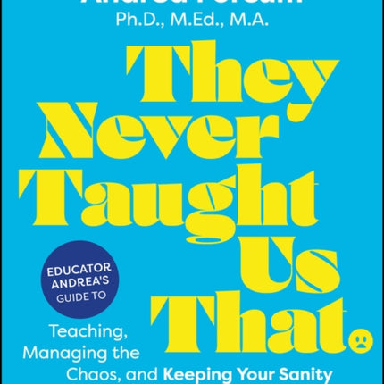 They Never Taught Us That Educator Andrea8217s Guide  to Teaching Managing the Chaos and Keeping Your  Sanity