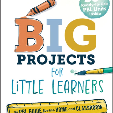 Big Projects for Little Learners A PBL Guide for the Home and Classroom