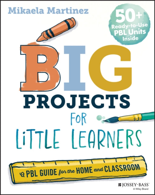 Big Projects for Little Learners A PBL Guide for the Home and Classroom