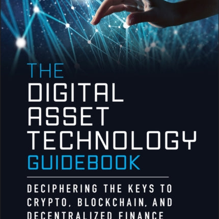The Digital Asset Technology Guidebook Decipherin g the Keys to Crypto Blockchain and Decentralize d Finance