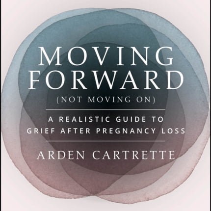 Moving Forward Not Moving On A Realistic Guide to Grief After Pregnancy Loss