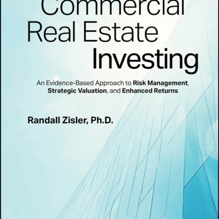 Commercial Real Estate Investing An EvidenceBase d Approach to Risk Management Strategic Valuation  and Enhanced Returns