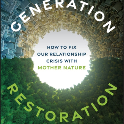 Generation Restoration How to Fix Our Relationshi p Crisis with Mother Nature
