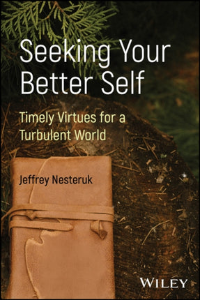 Seeking Your Better Self Timely Virtues for a Tur bulent World