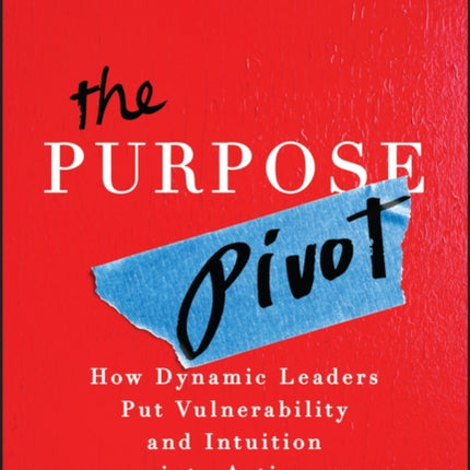 The Purpose Pivot  How Leaders Put Vulnerability and Intuition into Action