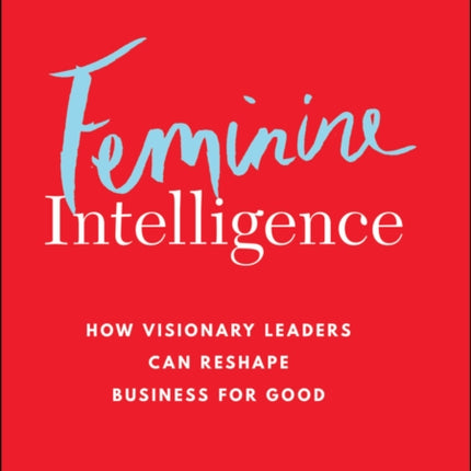 Feminine Intelligence How visionary leaders can r