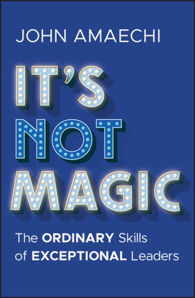 Its Not Magic The Ordinary Skills of Exceptional  Leaders