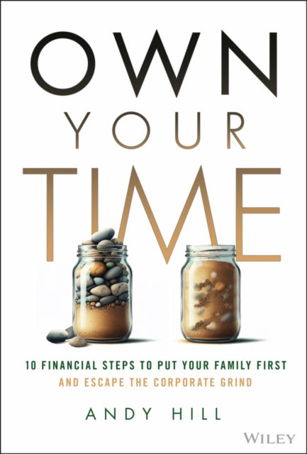 Own Your Time 10 Financial Steps to Put Your Fami ly First and Escape the Corporate Grind
