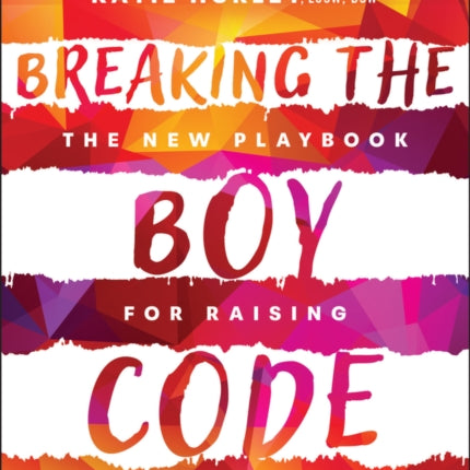 Breaking the Boy Code The New Playbook for Raisin g Resilient Boys