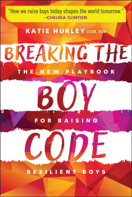 Breaking the Boy Code The New Playbook for Raisin g Resilient Boys