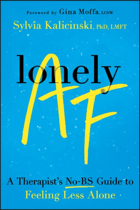 Lonely AF A Therapists NoBS Guide to Feeling Le ss Alone