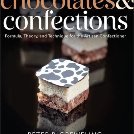 Chocolates and Confections Formula Theory and T echnique for the Artisan Confectioner 3rd Edition