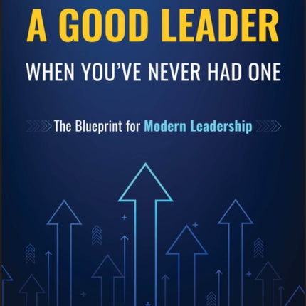 How to Be a Good Leader When You8217ve Never had One  The Blueprint for Modern Leadership