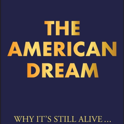 The American Dream Why Its Still Alive... and Ho w to Achieve It