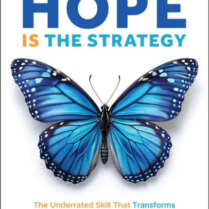 Hope Is the Strategy The Underrated Skill That Tr ansforms Work Leadership and Wellbeing