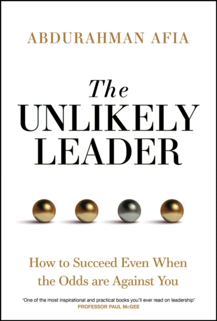The Unlikely Leader How to Succeed as a Leader E ven When the Odds Are Against You