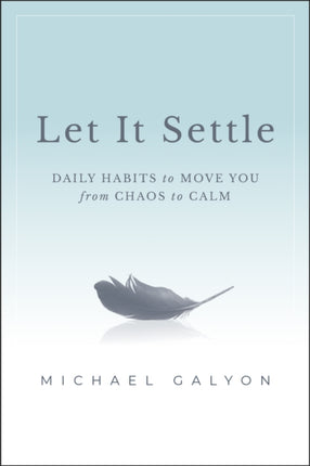 Let It Settle Daily Habits to Move You From Chaos  to Calm